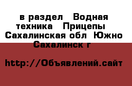  в раздел : Водная техника » Прицепы . Сахалинская обл.,Южно-Сахалинск г.